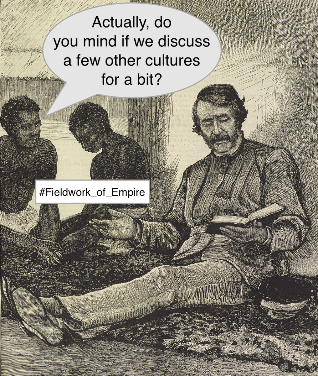 Fieldwork of Empire, meme #11. Image: “Dr. Livingstone Reading the Bible to His Men.” Illustration from “The Life and Labours of David Livingstone,” The Graphic, 25 April 1874, 303 Meme text: “'Actually, do you mind if we discuss a few other cultures for a bit?'” Images copyright National Library of Scotland. Creative Commons Share-alike 2.5 UK: Scotland (https://creativecommons.org/licenses/by-nc-sa/2.5/scotland/). Meme copyright Adrian S. Wisnicki. Creative Commons Attribution-NonCommercial 3.0 Unported (https://creativecommons.org/licenses/by-nc/3.0/).