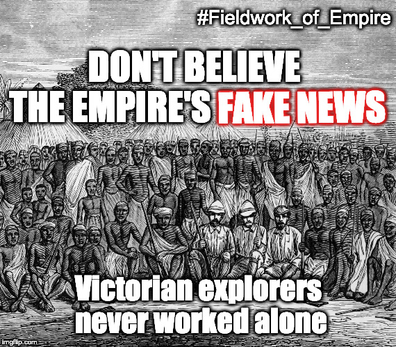 Fieldwork of Empire, meme #15. Image: “The Expedition at Rosako.” Illustration from Henry Morton Stanley, Through the Dark Continent (London: Sampson, Marston, Searle & Rivington, 1878), 1:88. Meme text: “Don't believe the Empire's fake news. Victorian explorers never worked alone.” Image public domain; courtesy of Internet Archive. Meme copyright Adrian S. Wisnicki. Creative Commons Attribution-NonCommercial 3.0 Unported (https://creativecommons.org/licenses/by-nc/3.0/).